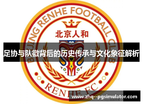 足协与队徽背后的历史传承与文化象征解析