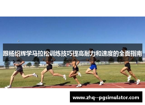 跟杨绍辉学马拉松训练技巧提高耐力和速度的全面指南