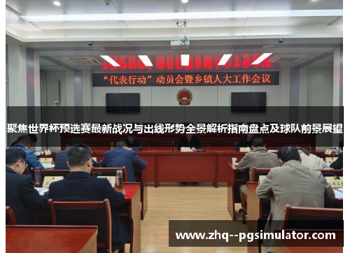聚焦世界杯预选赛最新战况与出线形势全景解析指南盘点及球队前景展望