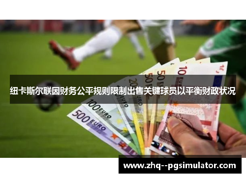 纽卡斯尔联因财务公平规则限制出售关键球员以平衡财政状况