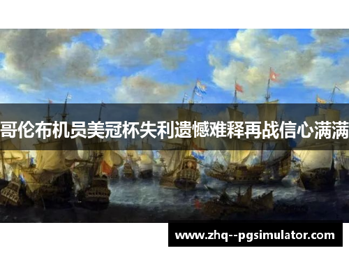 哥伦布机员美冠杯失利遗憾难释再战信心满满 哥伦布机员美冠杯失利遗憾难释再战信心满满