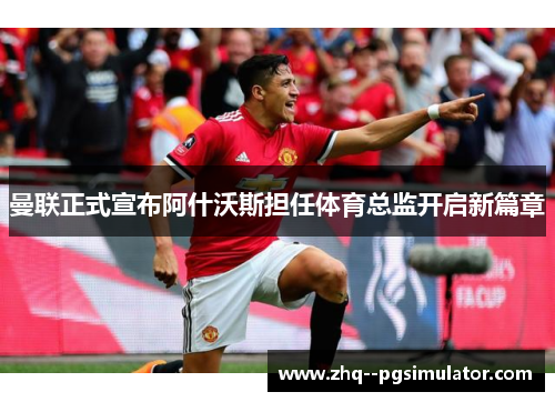 曼联正式宣布阿什沃斯担任体育总监开启新篇章 曼联正式宣布阿什沃斯担任体育总监开启新篇章
