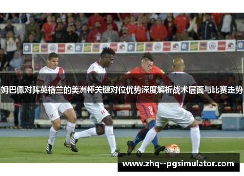 姆巴佩对阵英格兰的美洲杯关键对位优势深度解析战术层面与比赛走势